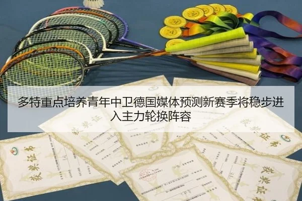 多特重点培养青年中卫德国媒体预测新赛季将稳步进入主力轮换阵容