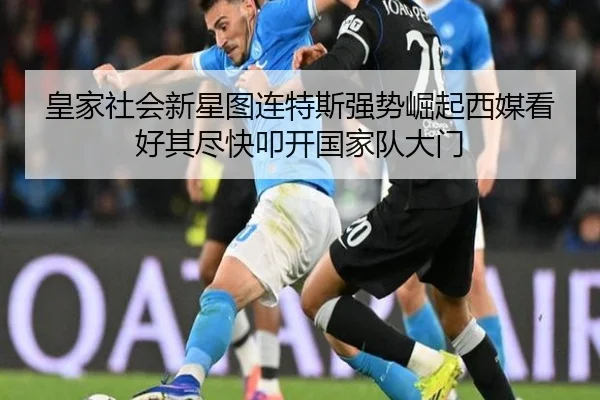 皇家社会新星图连特斯强势崛起西媒看好其尽快叩开国家队大门